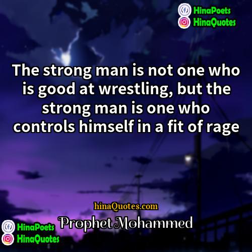 Prophet Mohammed Quotes | The strong man is not one who